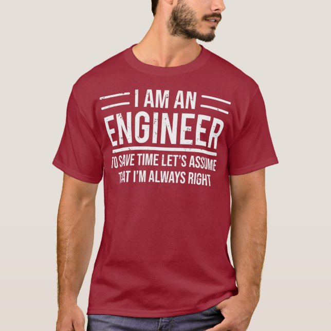 Camiseta I Am An Engineer To Save Time Im Always Right (Anverso)