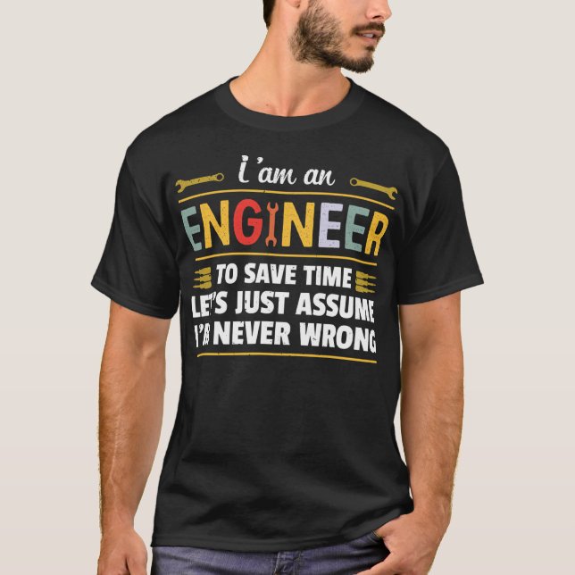 Camiseta I am an Engineer to save time i'm never wrong  (Anverso)