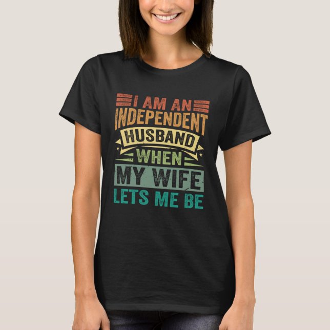 Camiseta I Am An Independent Husband  When My Wife Lets Me  (Anverso)