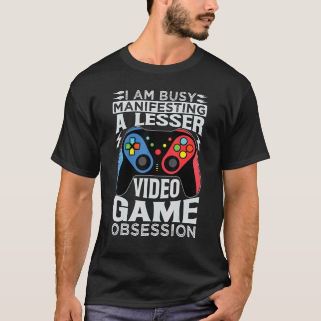 Camiseta I Am Busy Manifesting A Lesser Video Game Obsessio (Anverso)