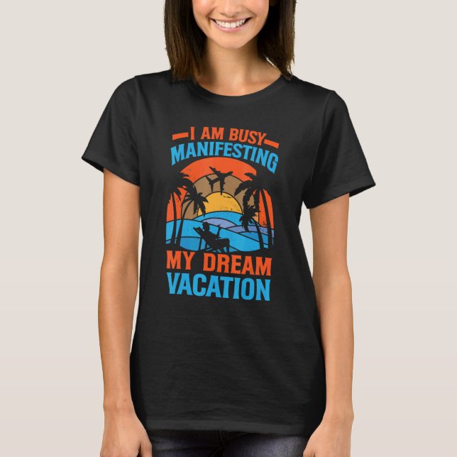 Camiseta I Am Busy Manifesting My Dream Vacation   Inspirat (Anverso)