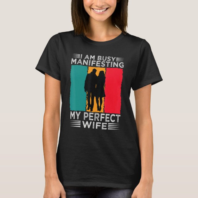 Camiseta I Am Busy Manifesting My Perfect Wife   Relationsh (Anverso)