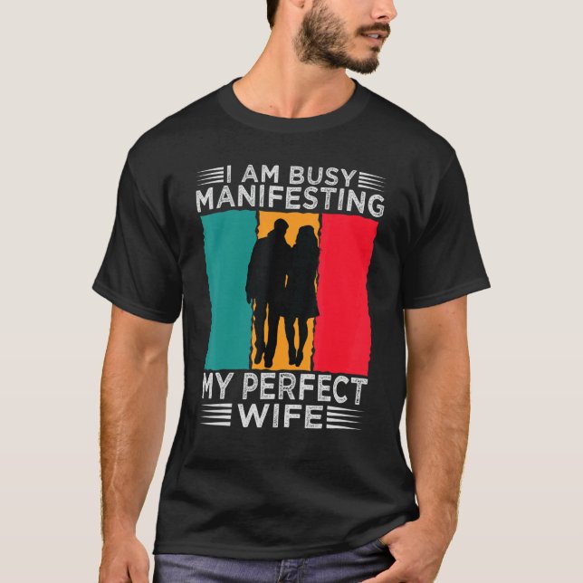 Camiseta I Am Busy Manifesting My Perfect Wife   Relationsh (Anverso)