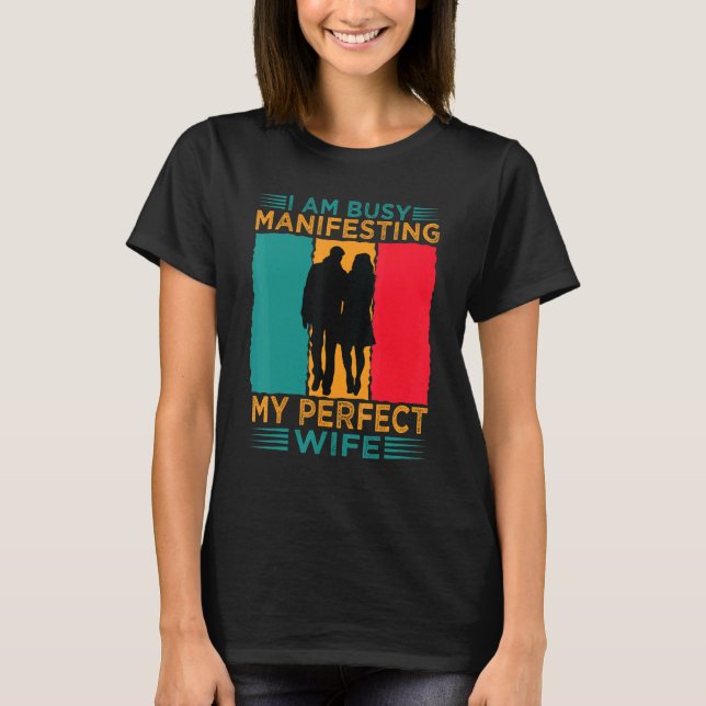 Camiseta I Am Busy Manifesting My Perfect Wife  Relationshi (Anverso)