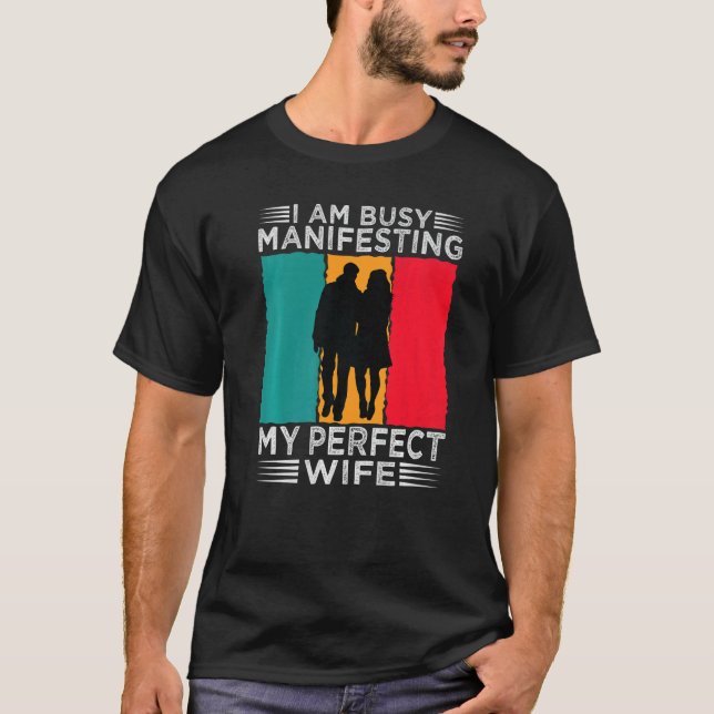 Camiseta I Am Busy Manifesting My Perfect Wife  Relationshi (Anverso)