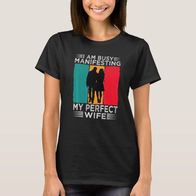 Camiseta I Am Busy Manifesting My Perfect Wife  Relationshi (Anverso)