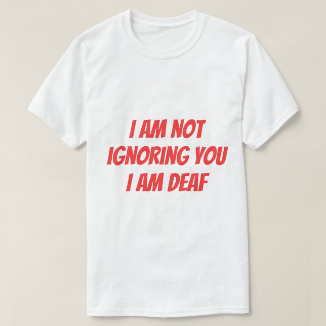 Camiseta I Am Deaf Not Ignoring you Hearing Impaired Alert (Diseño del anverso)