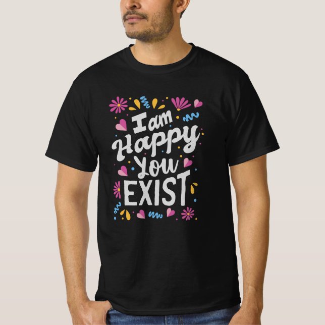 Camiseta I am happy you exist (Anverso)