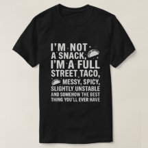 I Am Not A Snack I'm A Full Street Taco Messy