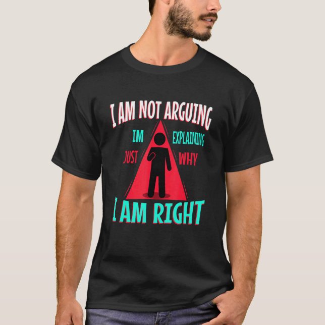 Camiseta I am not arguing im just explaining why i am right (Anverso)