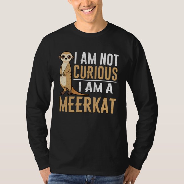 Camiseta I am not curious I am a meerkat (Anverso)