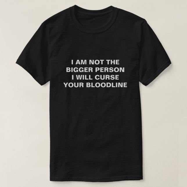 CAMISETA I AM NOT THE BIGGER PERSON I WILL CURSE YOU (Diseño del anverso)