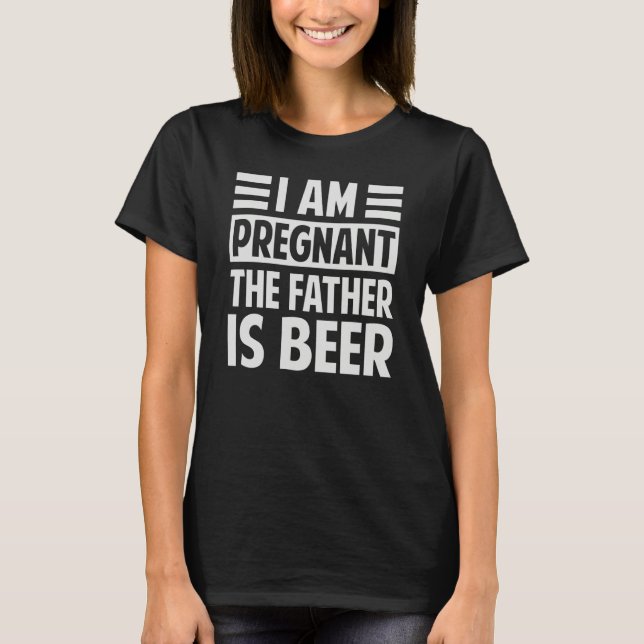 Camiseta I Am Pregnant The Father Is Beer  Irony Saying (Anverso)