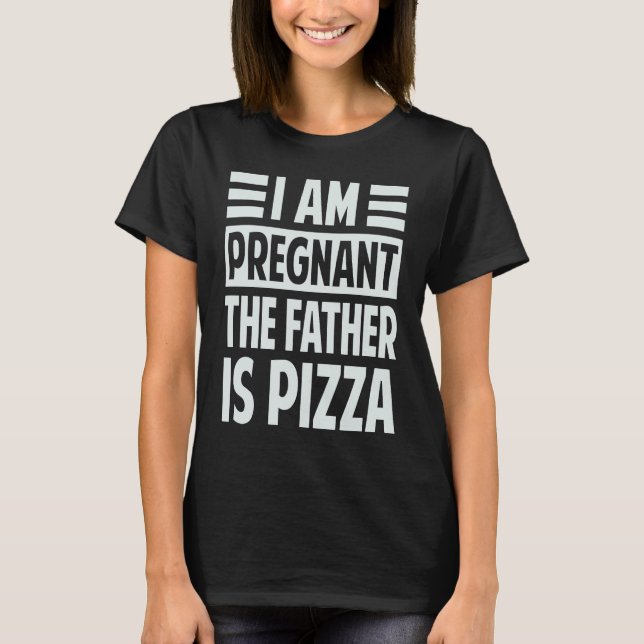 Camiseta I Am Pregnant  The Father Is Pizza   Irony Saying (Anverso)