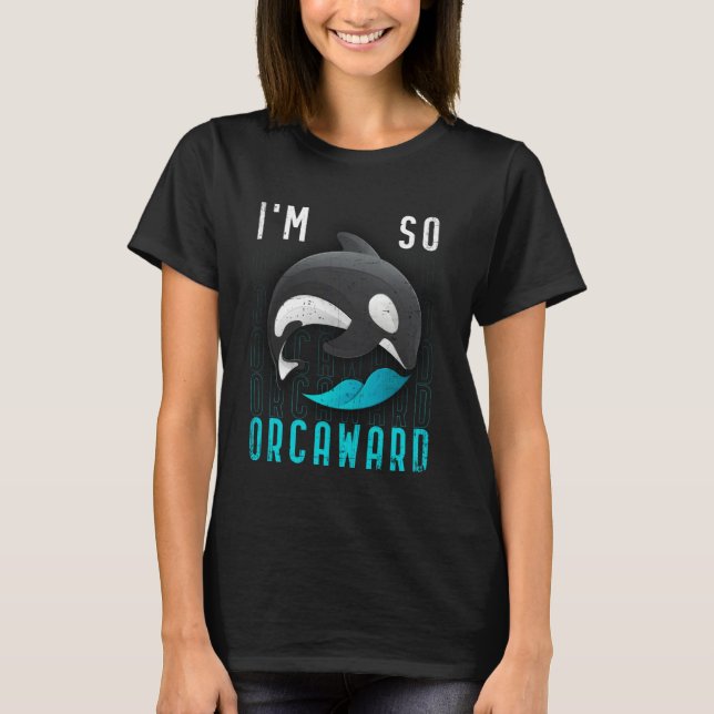 Camiseta I am so orcaward  Orca black killer whale (Anverso)