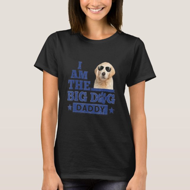 Camiseta I Am The Big Dog Daddy Happy Father's Day 3 (Anverso)