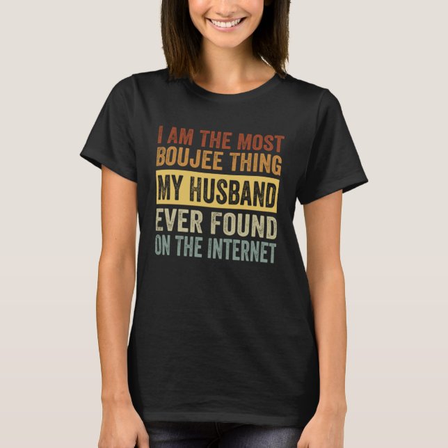Camiseta I Am The Most Boujee Thing My Husband Ever Found (Anverso)