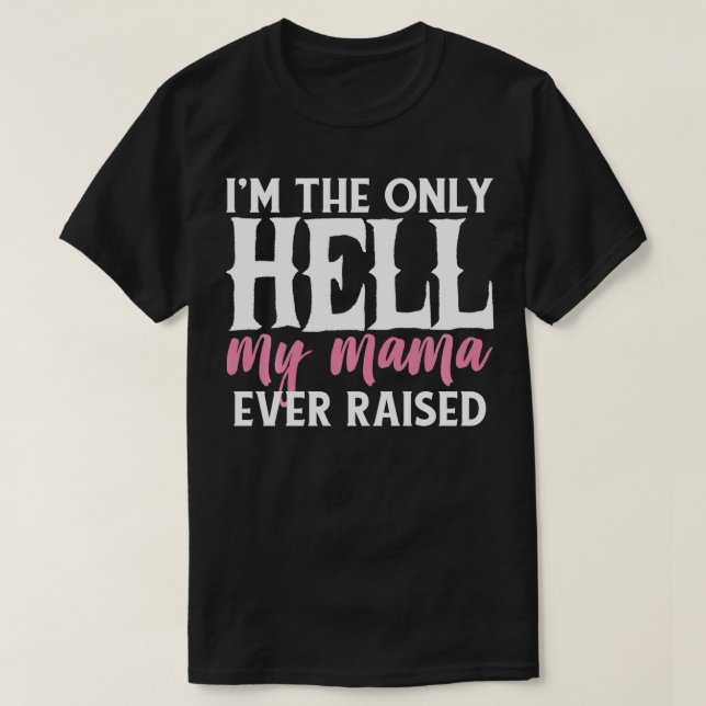 CAMISETA I AM THE ONLY HELL MY MAMA EVER RAISED SHIRT  (Diseño del anverso)