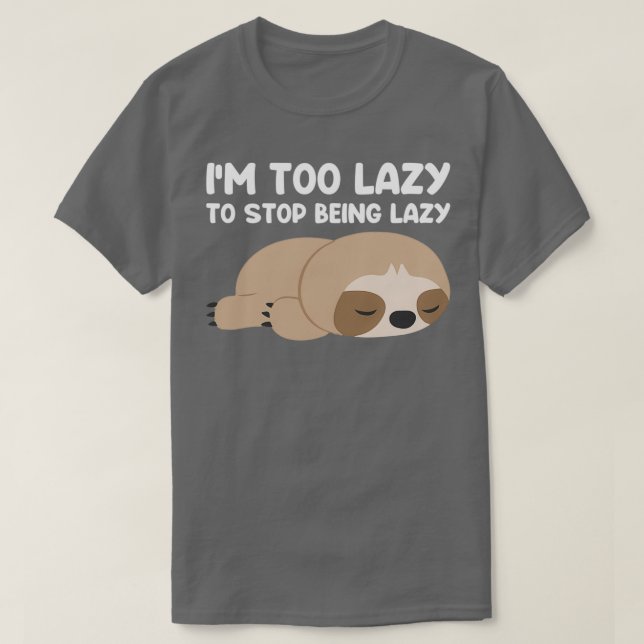 Camiseta I am too lazy to stop being lazy funny sloth quote (Diseño del anverso)