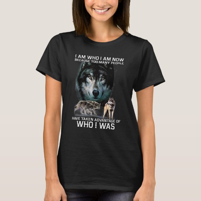 Camiseta I Am Who I Am Now Because Too Many People Have Tak (Anverso)