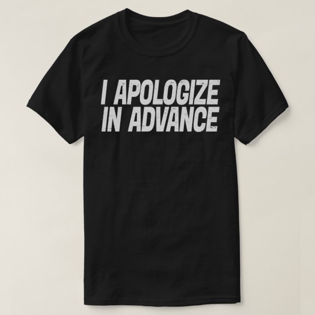 Camiseta I Apologize In Advance For My Behavior  (Diseño del anverso)