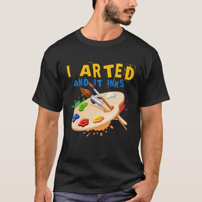 Camiseta I Arted And It Inks Artist Painter Ar (Anverso)