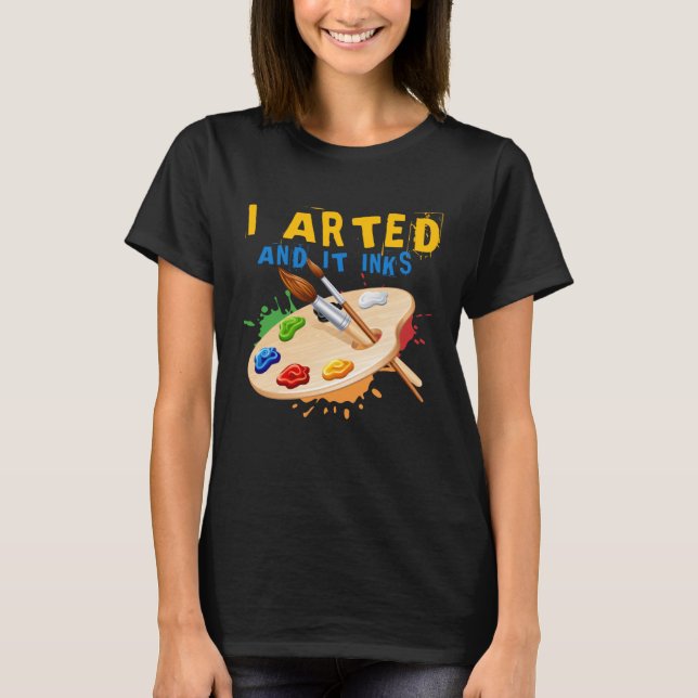 Camiseta I Arted And It Inks Artist Painter Ar (Anverso)
