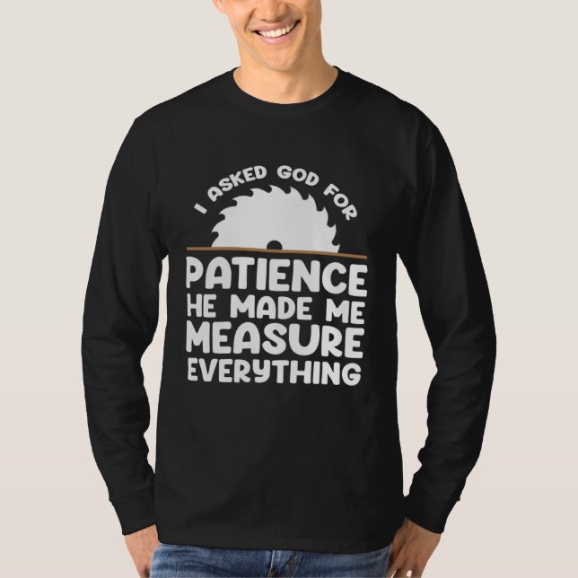 Camiseta I asked god for patience he made me measure everyt (Anverso)