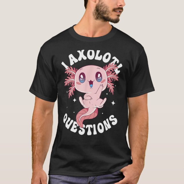 Camiseta I Axolotl cuestiona a Funny Axolotl Lover Cute Axo (Anverso)