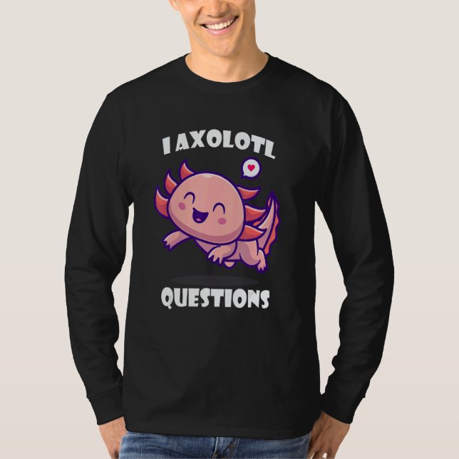 Camiseta I Axolotl Questions Cute アホロートル (Anverso)
