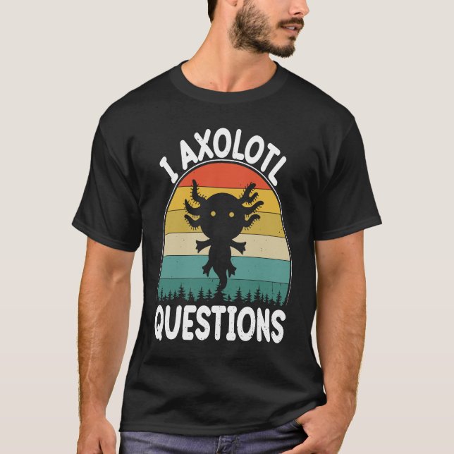 Camiseta I Axolotl Questions Cute Axolotl 2 (Anverso)