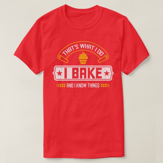 Camiseta I Bake And I Know Things That's What I Do Baking  (Diseño del anverso)