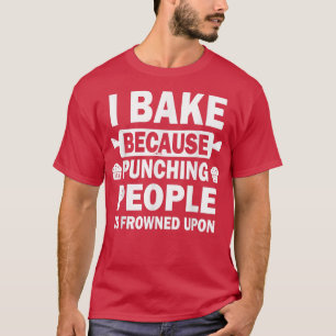 Camiseta I Bake Because Punching People Is Frowned Upon Fun