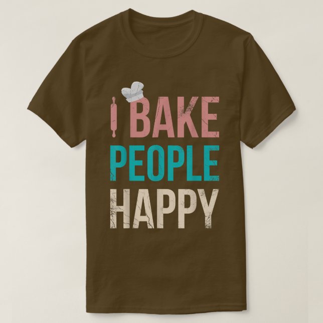 Camiseta I Bake People Happy For Baker Or Baking Fans  (Diseño del anverso)