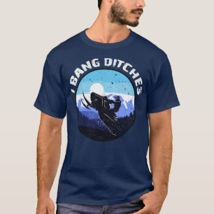 Camiseta I Bang Ditches Funny moto de nieve ridin en moto d