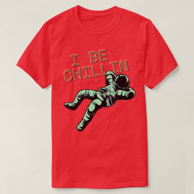 Camiseta I BE CHILLIN Astronaut in Space  (Diseño del anverso)