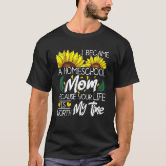 Camiseta I Became A Homeschool Mom Because Your Life Is Wor