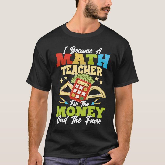 Camiseta I Became A Math Teacher For The Money Education Sc (Anverso)