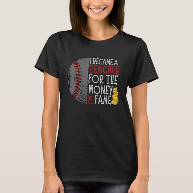 Camiseta I Became A Teacher For The Money And Fame Baseball (Anverso)