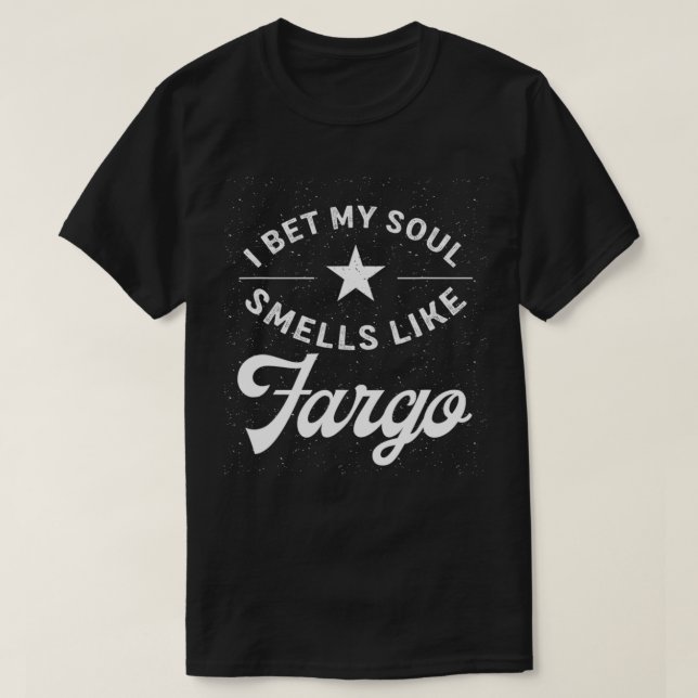 Camiseta I Bet My Soul Smells Like Fargo Funny Hometown Hum (Diseño del anverso)