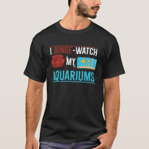 Camiseta I Binge watch My Aquariums