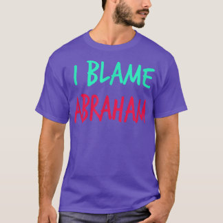 Camiseta I Blame Abraham Friends First Name Buddy Nickname