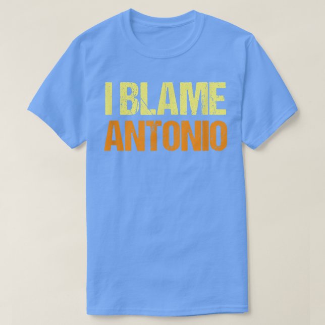 Camiseta I Blame Antonio Funny Friends Humor Buddy Know It  (Diseño del anverso)