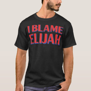 Camiseta I Blame Elijah Friends Name Buddy Nickname Funny 