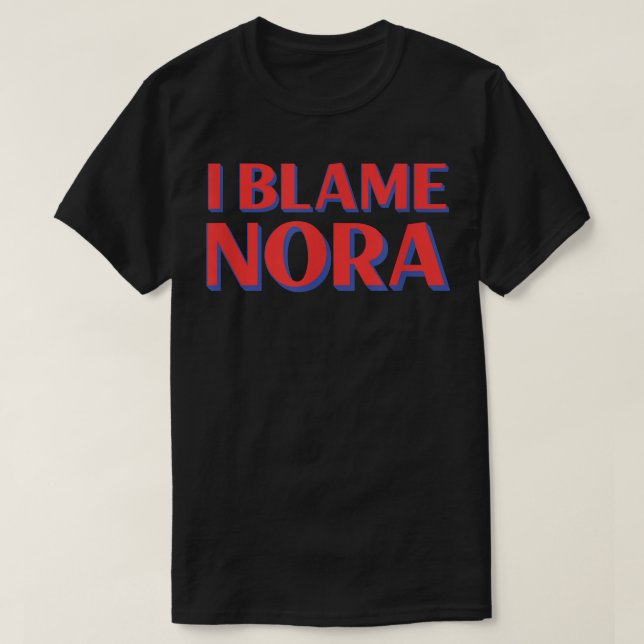 Camiseta I Blame Nora Friends Name Buddy Nickname Funny Per (Diseño del anverso)