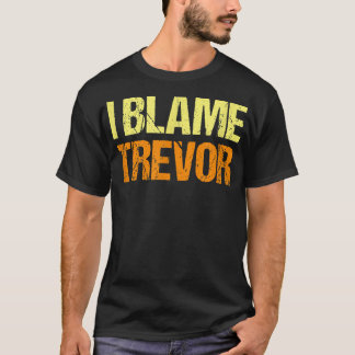 Camiseta I Blame Trevor Funny Friends Humor Buddy Know It A