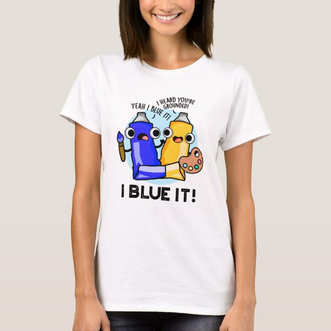 Camiseta I Blue It Funny Artists Paint Pun (Anverso)