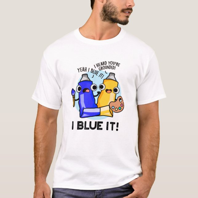 Camiseta I Blue It Funny Artists Paint Pun (Anverso)