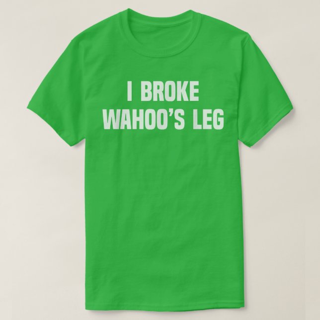 Camiseta I Broke Wahoo's Leg  (Diseño del anverso)