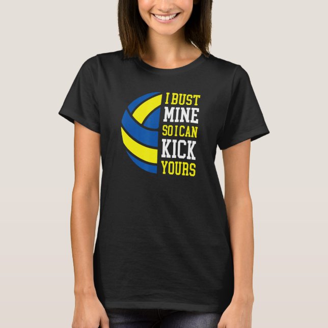 Camiseta I Bust Mine So I Can Kick Yours  Volleyball Player (Anverso)